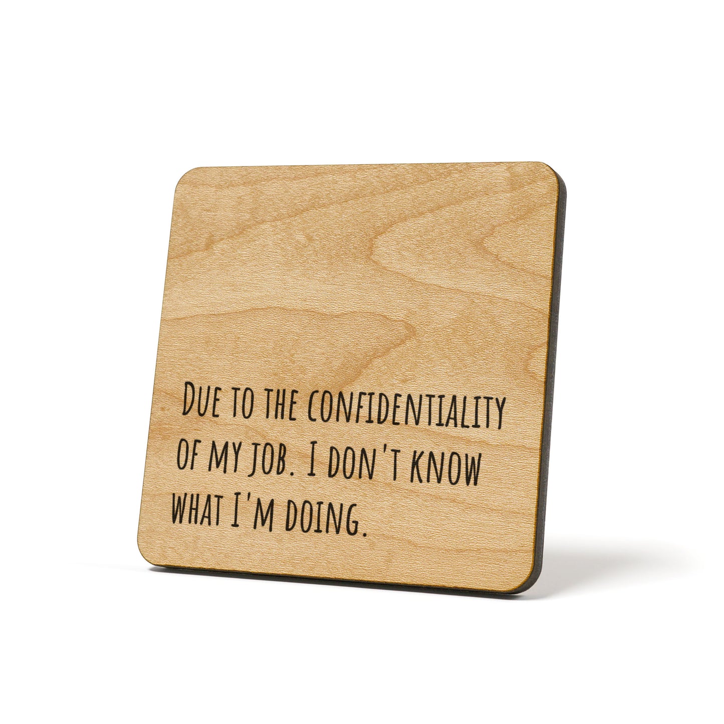 Due to the confidentiality of my job. I don't know what I'm doing. Quote Coaster