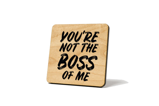 You're Not The Boss Of Me Coaster